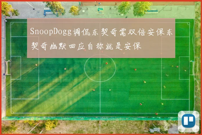 SnoopDogg调侃东契奇需双倍安保东契奇幽默回应自称就是安保